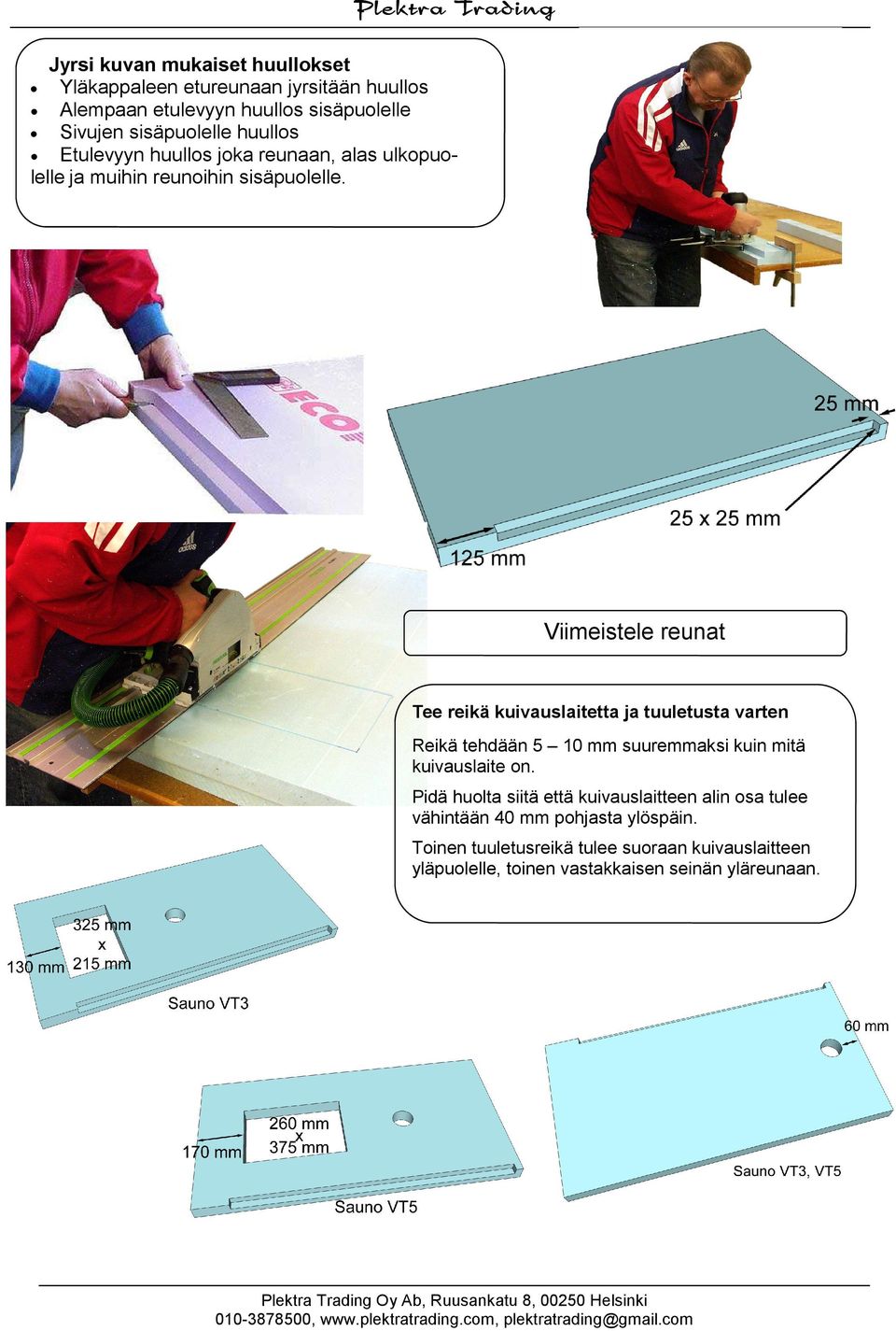 Viimeistele reunat Tee reikä kuivauslaitetta ja tuuletusta varten Reikä tehdään 5 10 mm suuremmaksi kuin mitä kuivauslaite on.