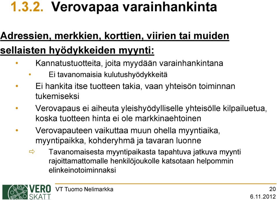 varainhankintana Ei tavanomaisia kulutushyödykkeitä Ei hankita itse tuotteen takia, vaan yhteisön toiminnan tukemiseksi Verovapaus ei aiheuta