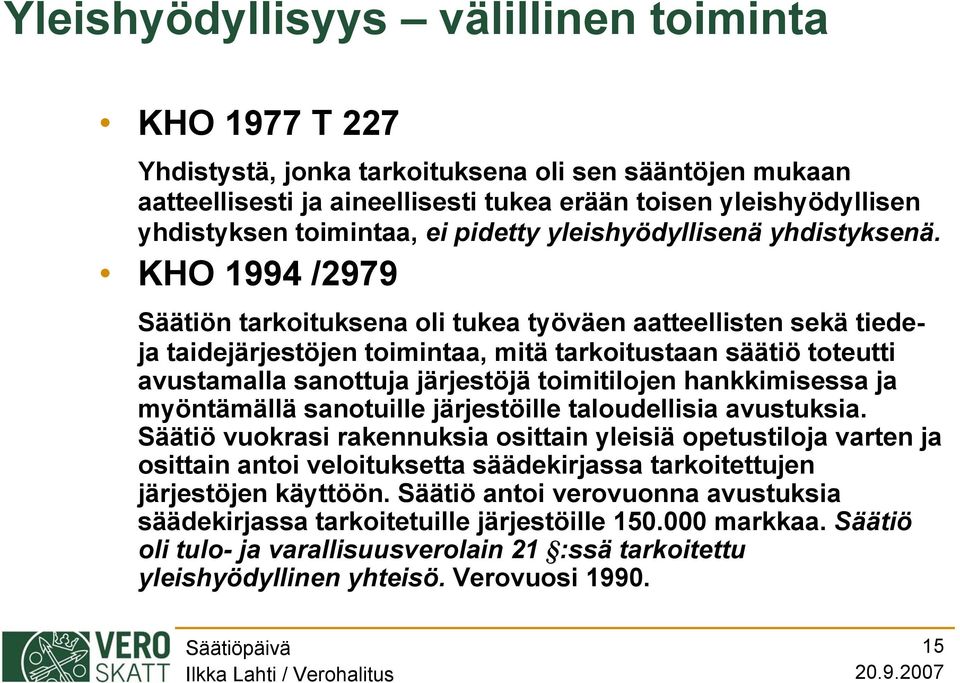 KHO 1994 /2979 Säätiön tarkoituksena oli tukea työväen aatteellisten sekä tiedeja taidejärjestöjen toimintaa, mitä tarkoitustaan säätiö toteutti avustamalla sanottuja järjestöjä toimitilojen