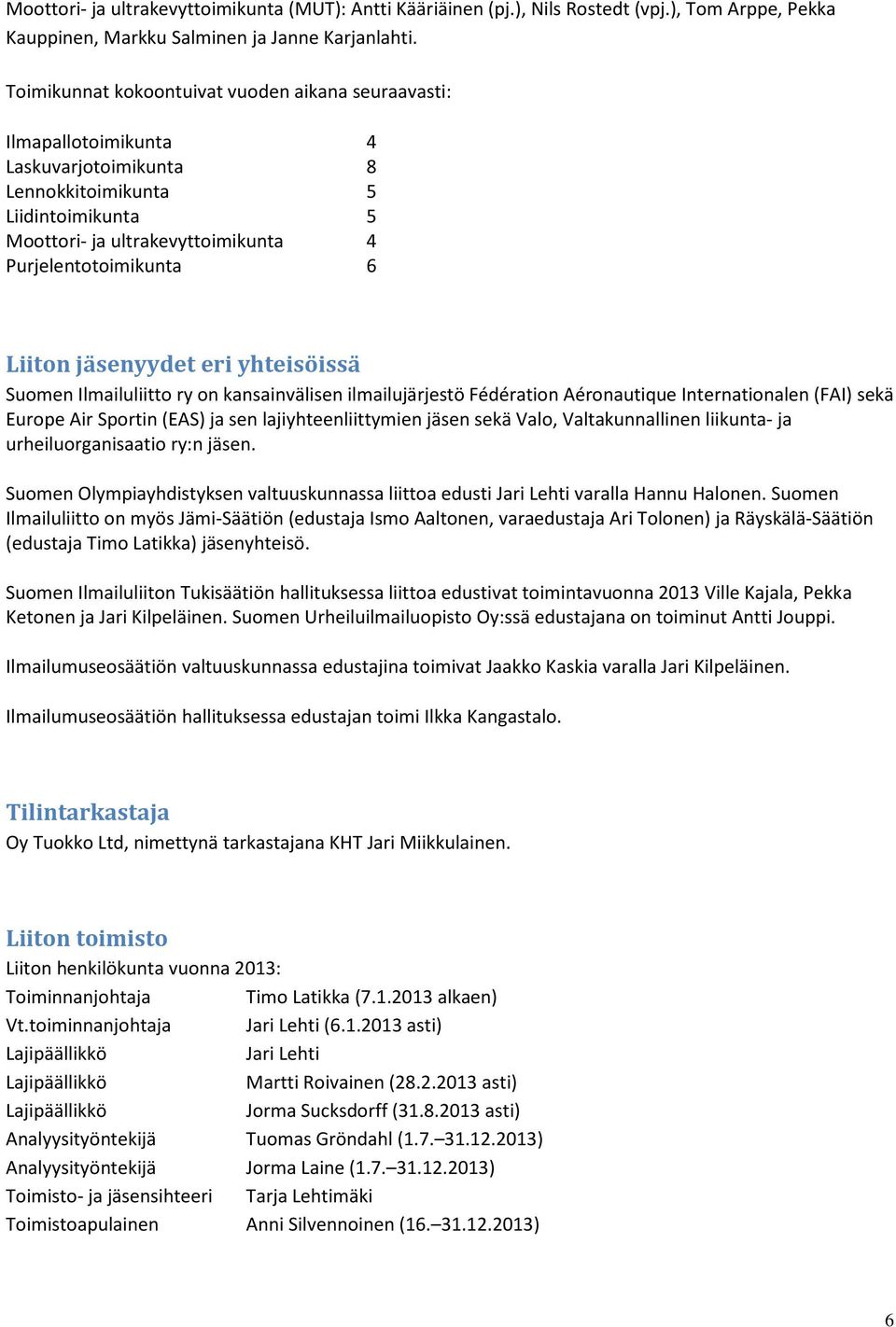 Liiton jäsenyydet eri yhteisöissä Suomen Ilmailuliitto ry on kansainvälisen ilmailujärjestö Fédération Aéronautique Internationalen (FAI) sekä Europe Air Sportin (EAS) ja sen lajiyhteenliittymien