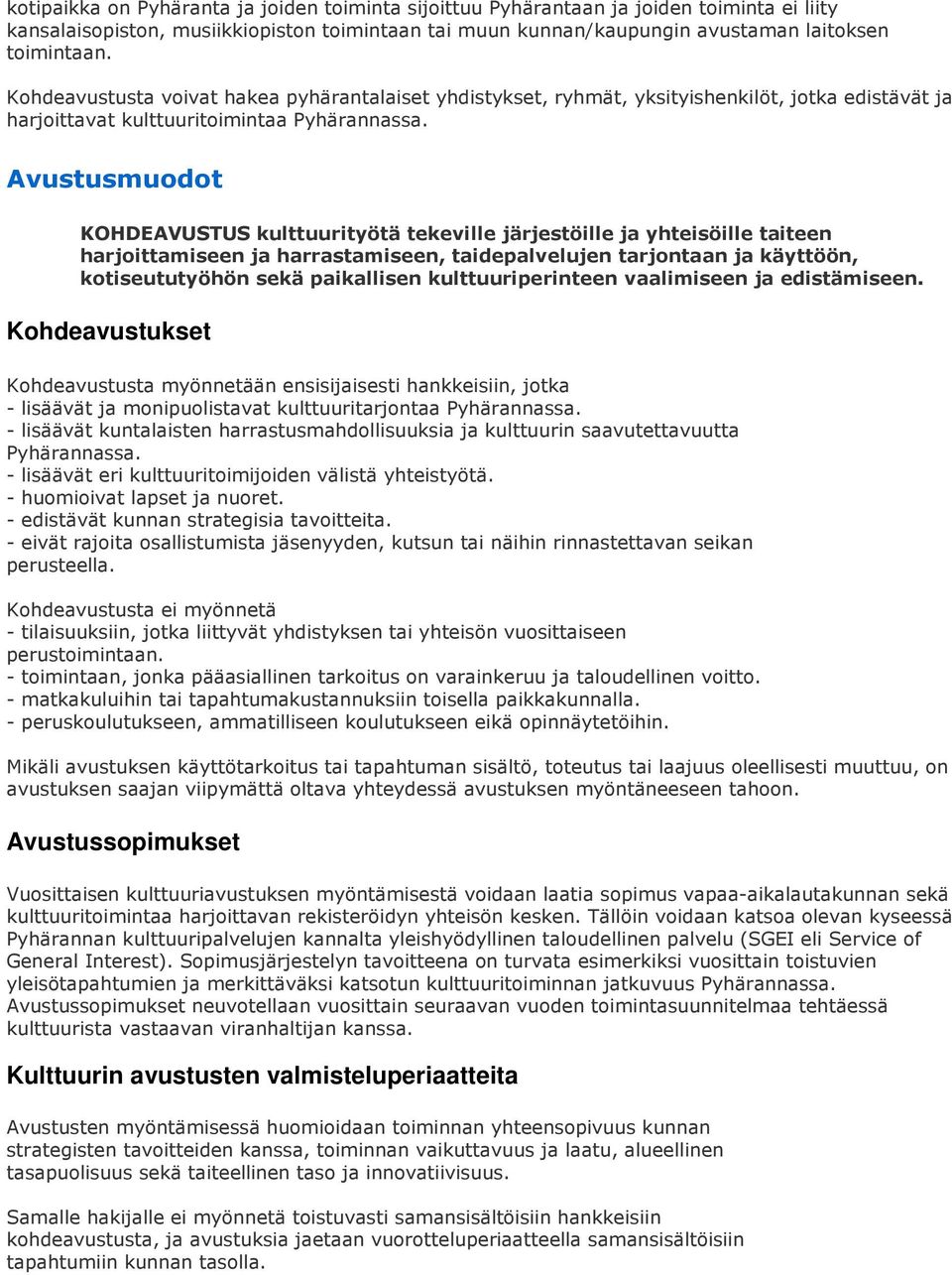 Avustusmuodot KOHDEAVUSTUS kulttuurityötä tekeville järjestöille ja yhteisöille taiteen harjoittamiseen ja harrastamiseen, taidepalvelujen tarjontaan ja käyttöön, kotiseututyöhön sekä paikallisen