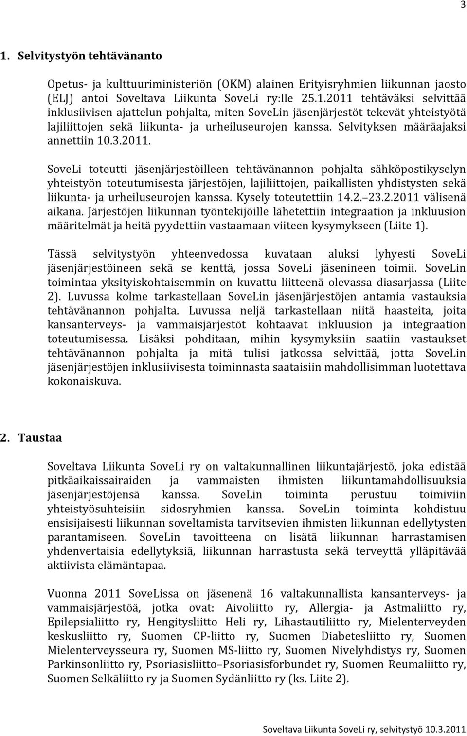 SoveLi toteutti jäsenjärjestöilleen tehtävänannon pohjalta sähköpostikyselyn yhteistyön toteutumisesta järjestöjen, lajiliittojen, paikallisten yhdistysten sekä liikunta- ja urheiluseurojen kanssa.