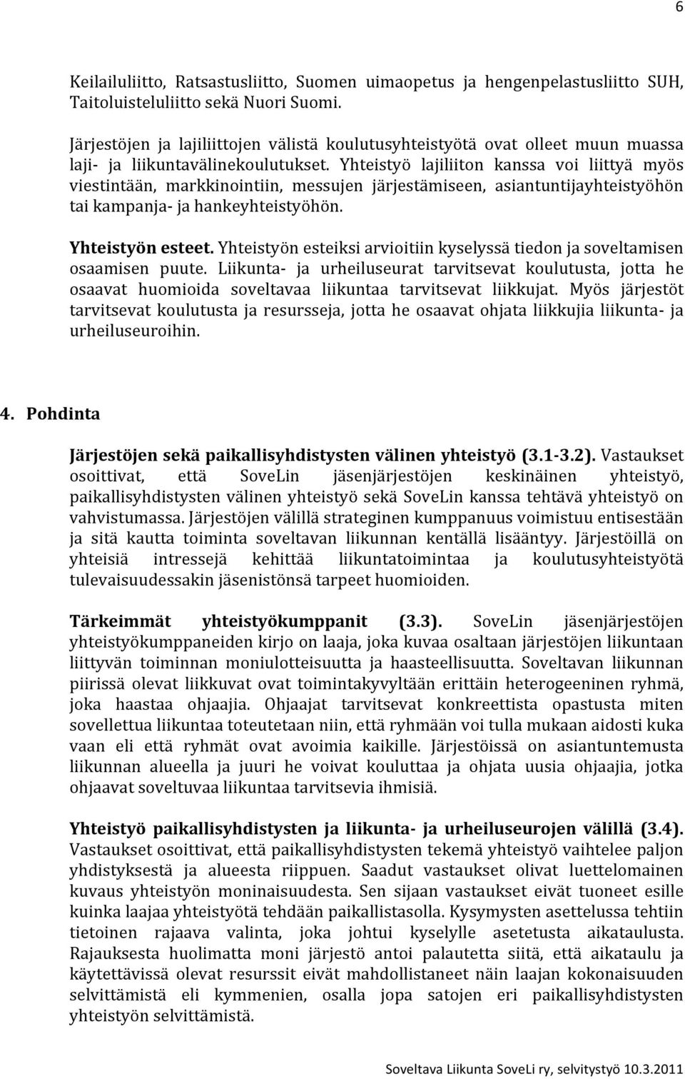 Yhteistyö lajiliiton kanssa voi liittyä myös viestintään, markkinointiin, messujen järjestämiseen, asiantuntijayhteistyöhön tai kampanja- ja hankeyhteistyöhön. Yhteistyön esteet.