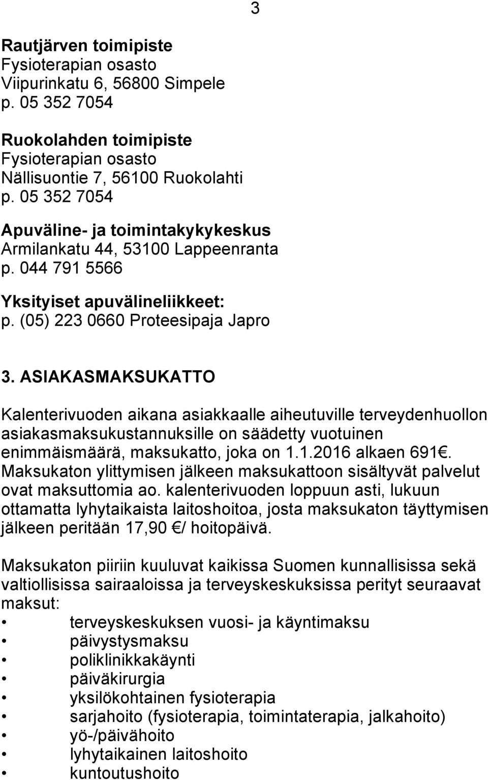 ASIAKASMAKSUKATTO Kalenterivuoden aikana asiakkaalle aiheutuville terveydenhuollon asiakasmaksukustannuksille on säädetty vuotuinen enimmäismäärä, maksukatto, joka on 1.1.2016 alkaen 691.