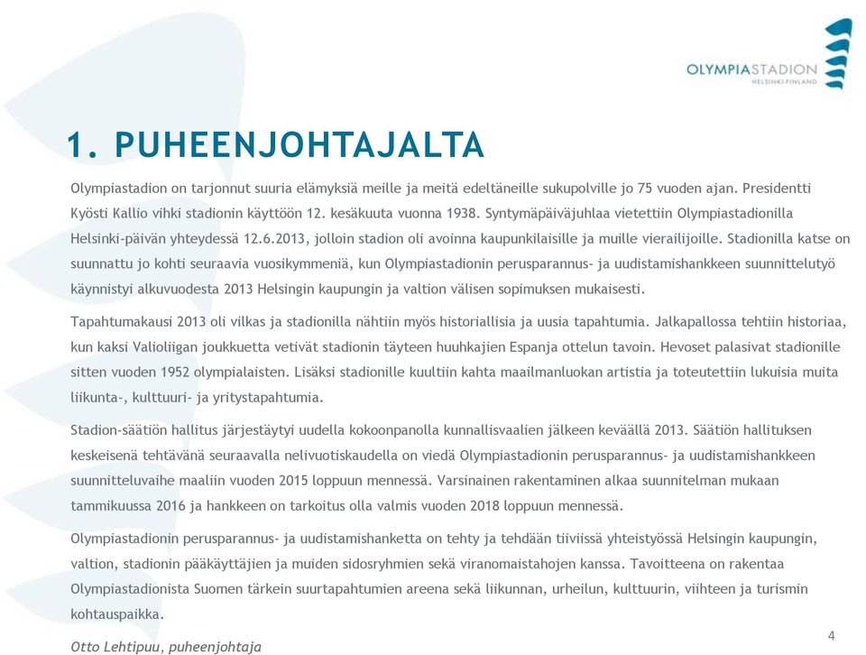 Stadionilla katse on suunnattu jo kohti seuraavia vuosikymmeniä, kun Olympiastadionin perusparannus- ja uudistamishankkeen suunnittelutyö käynnistyi alkuvuodesta 2013 Helsingin kaupungin ja valtion