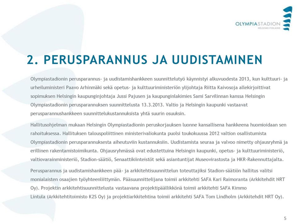 perusparannuksen suunnittelusta 13.3.2013. Valtio ja Helsingin kaupunki vastaavat perusparannushankkeen suunnittelukustannuksista yhtä suurin osuuksin.