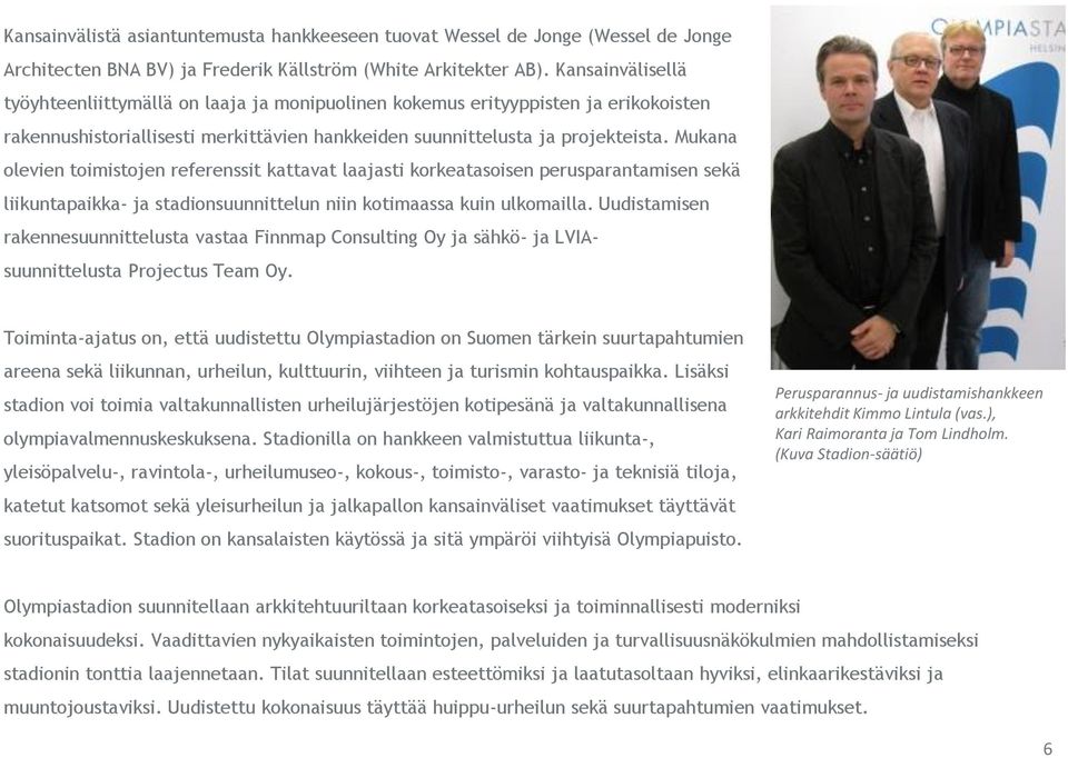 Mukana olevien toimistojen referenssit kattavat laajasti korkeatasoisen perusparantamisen sekä liikuntapaikka- ja stadionsuunnittelun niin kotimaassa kuin ulkomailla.
