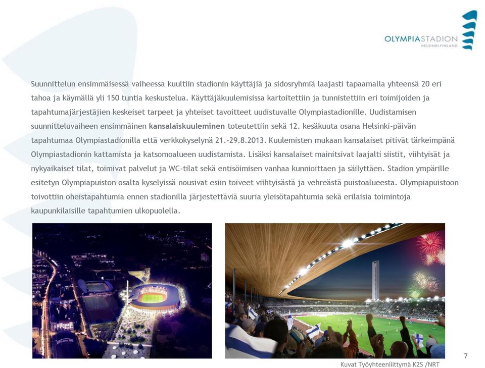 Uudistamisen suunnitteluvaiheen ensimmäinen kansalaiskuuleminen toteutettiin sekä 12. kesäkuuta osana Helsinki-päivän tapahtumaa Olympiastadionilla että verkkokyselynä 21.-29.8.2013.