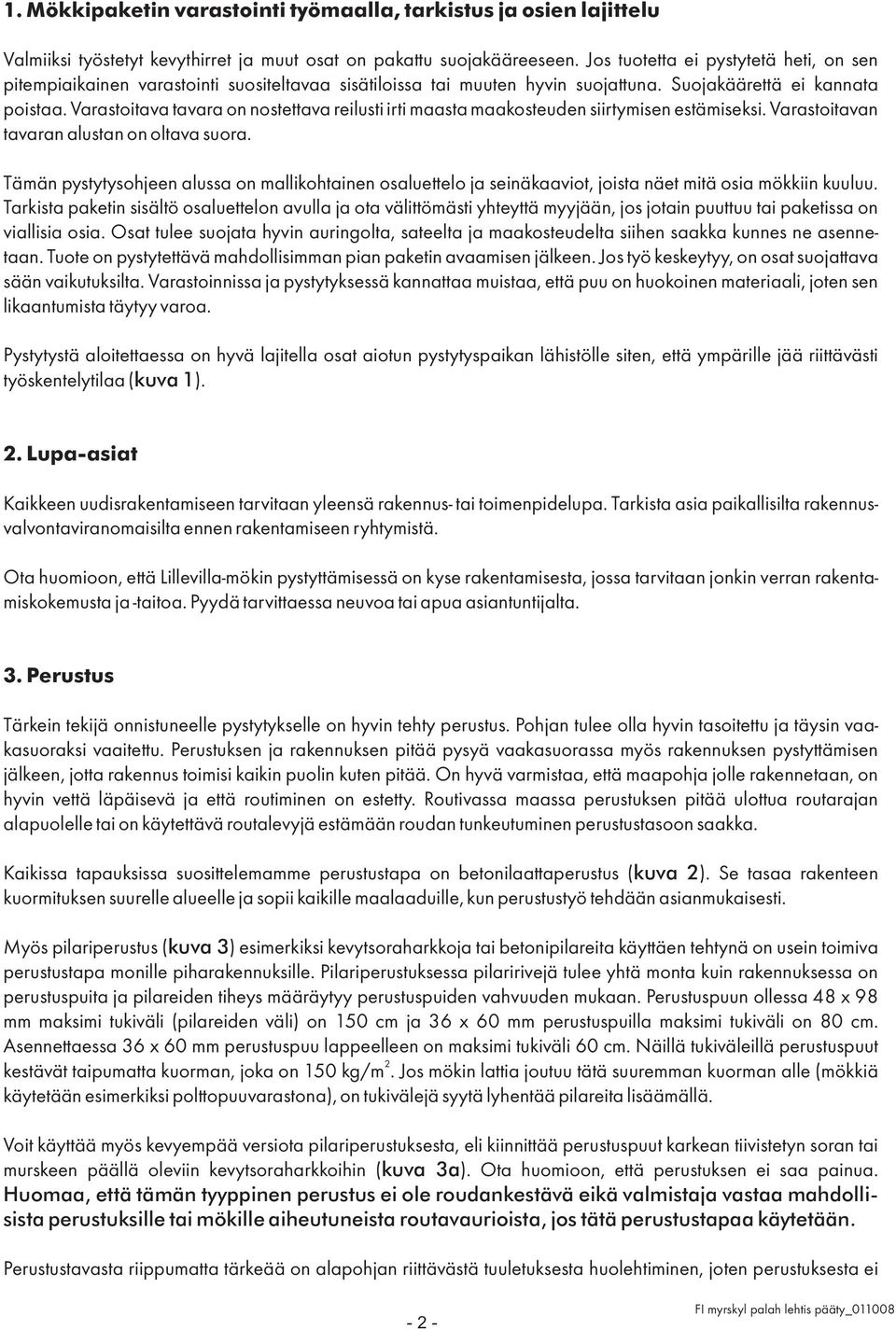 Varastoitava tavara on nostettava reilusti irti maasta maakosteuden siirtymisen estämiseksi. Varastoitavan tavaran alustan on oltava suora.