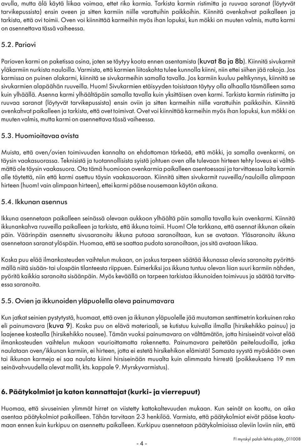 Pariovi Parioven karmi on paketissa osina, joten se täytyy koota ennen asentamista ( kuvat 8a ja 8b). Kiinnitä sivukarmit yläkarmiin nurkista nauloilla.