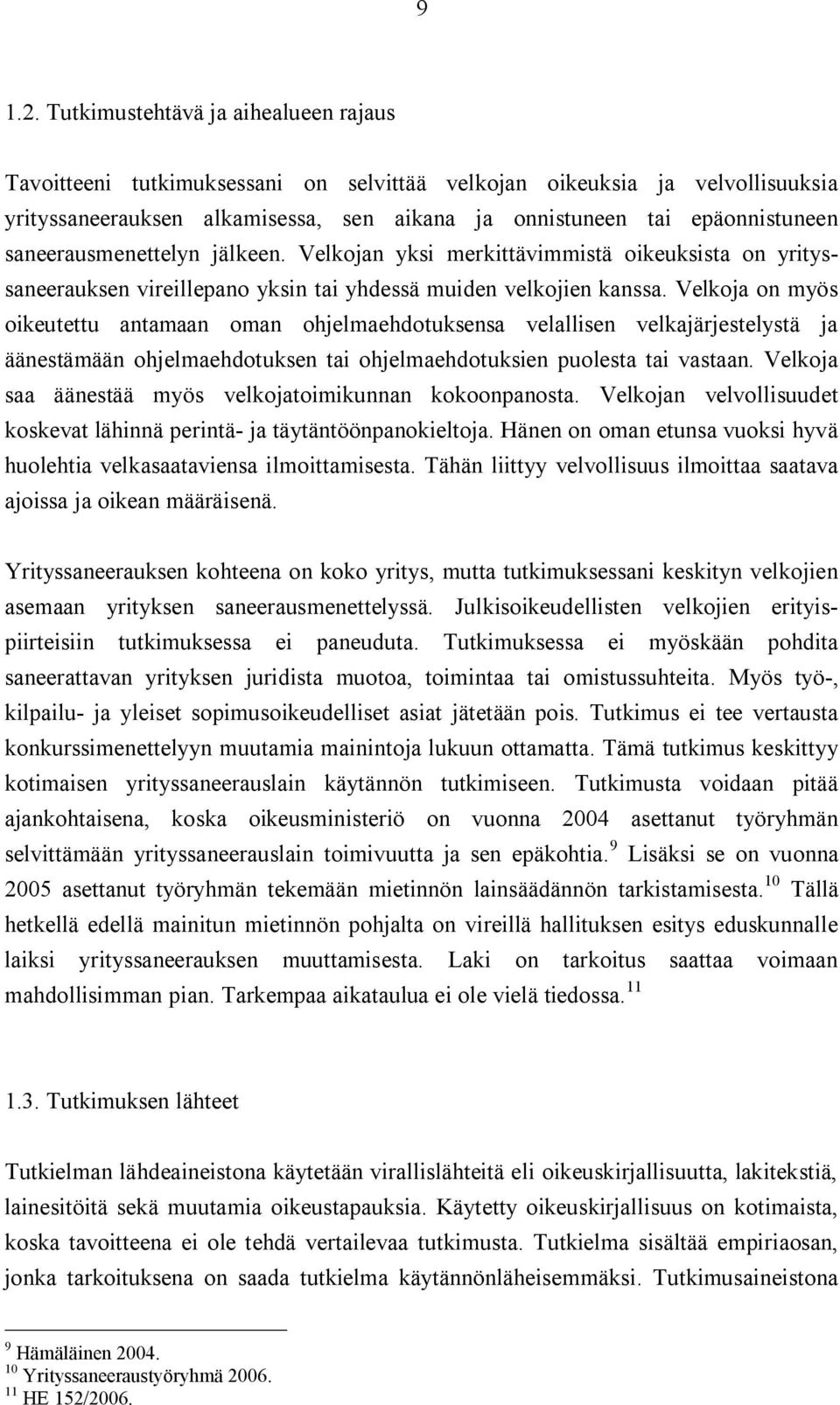 saneerausmenettelyn jälkeen. Velkojan yksi merkittävimmistä oikeuksista on yrityssaneerauksen vireillepano yksin tai yhdessä muiden velkojien kanssa.