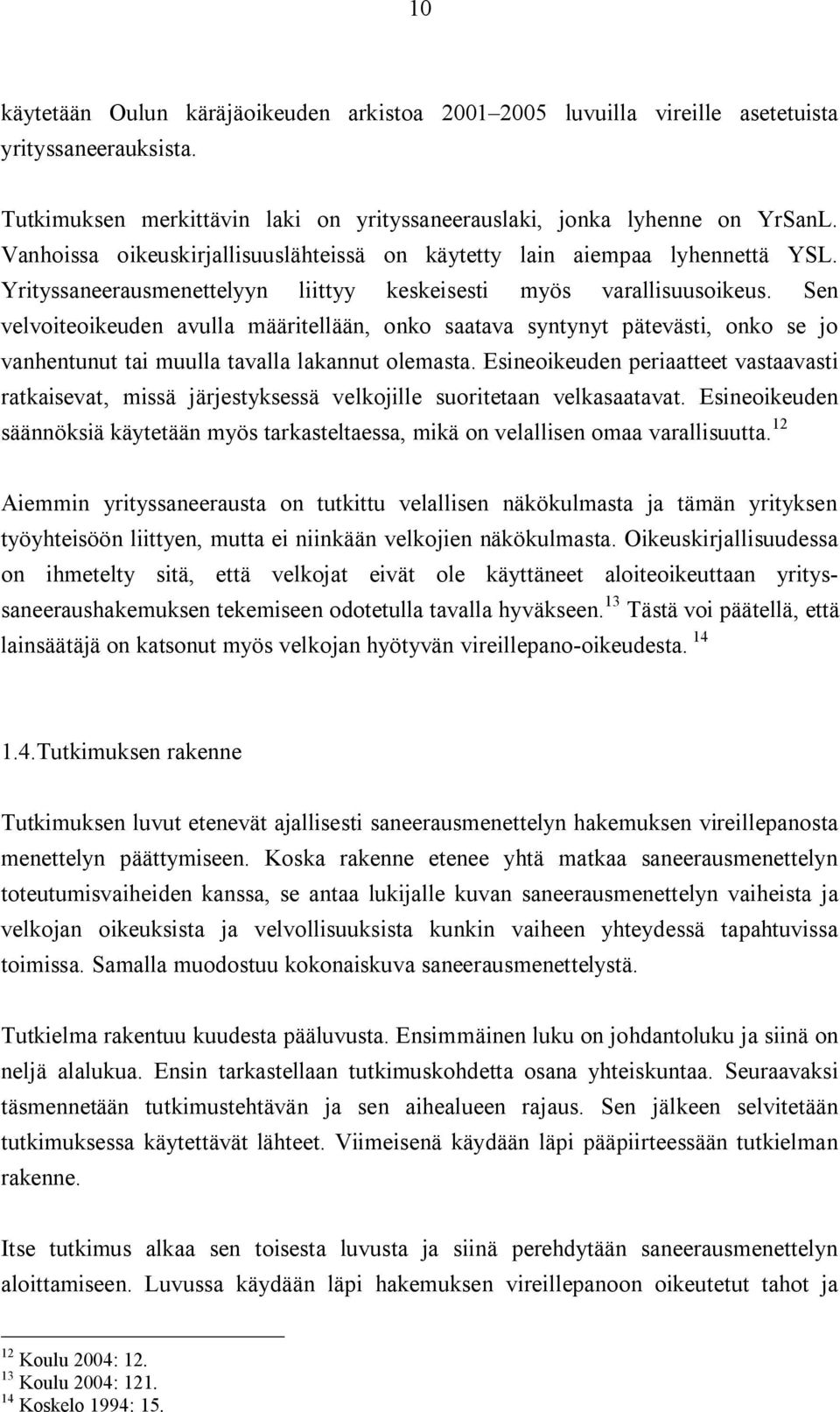 Sen velvoiteoikeuden avulla määritellään, onko saatava syntynyt pätevästi, onko se jo vanhentunut tai muulla tavalla lakannut olemasta.