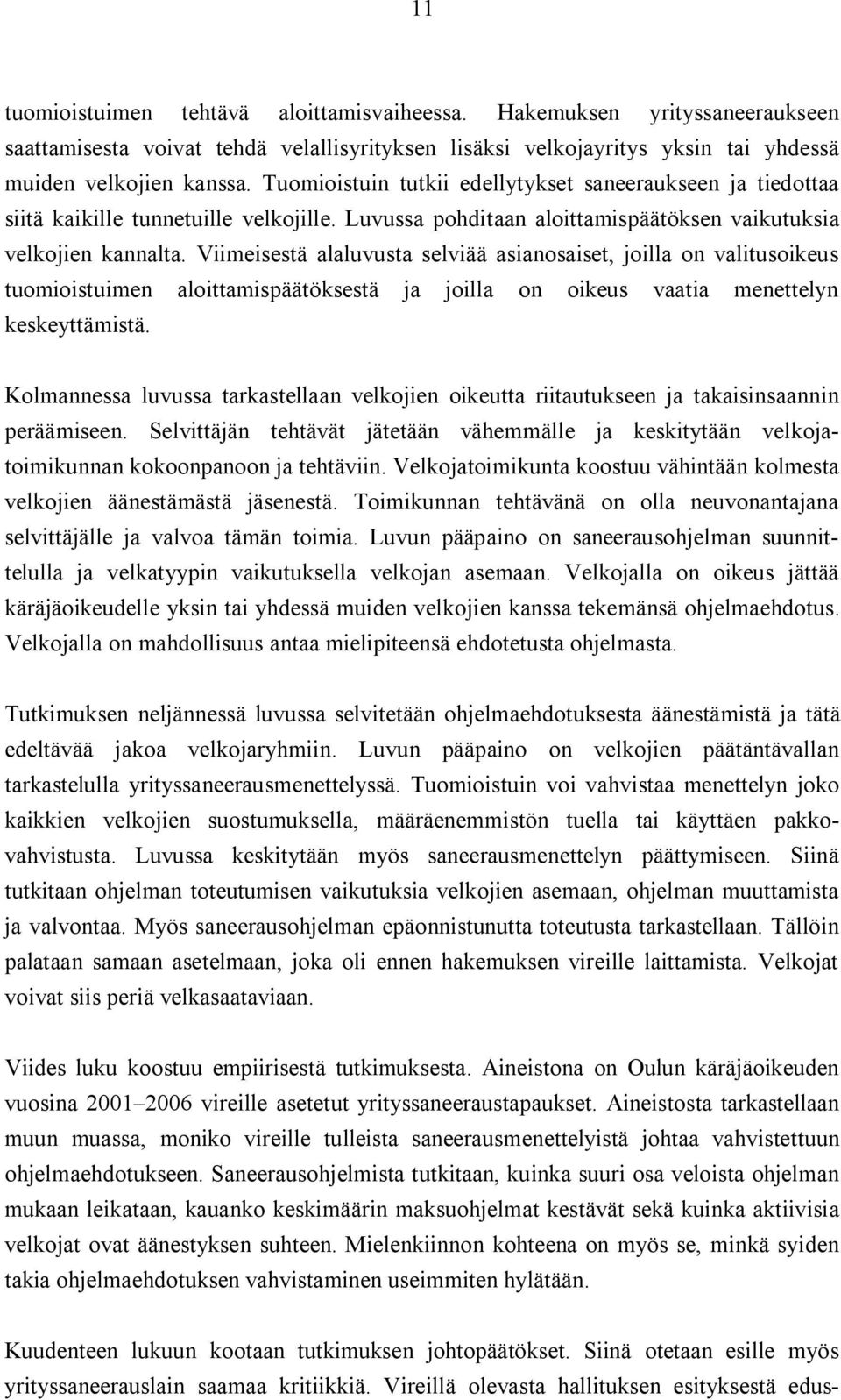 Viimeisestä alaluvusta selviää asianosaiset, joilla on valitusoikeus tuomioistuimen aloittamispäätöksestä ja joilla on oikeus vaatia menettelyn keskeyttämistä.