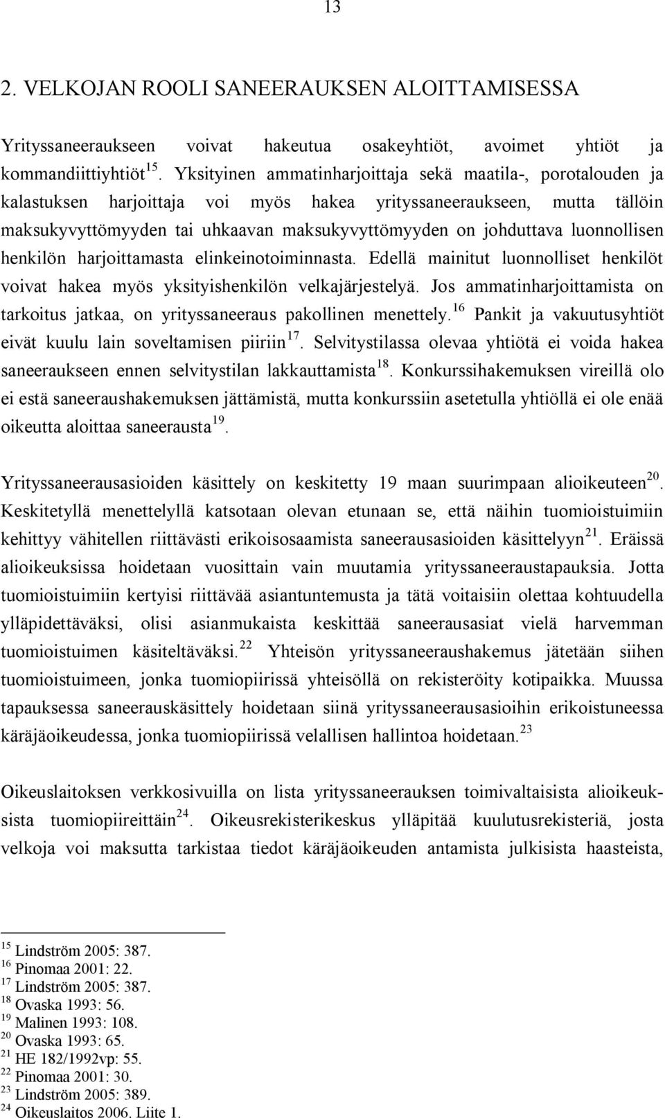 luonnollisen henkilön harjoittamasta elinkeinotoiminnasta. Edellä mainitut luonnolliset henkilöt voivat hakea myös yksityishenkilön velkajärjestelyä.