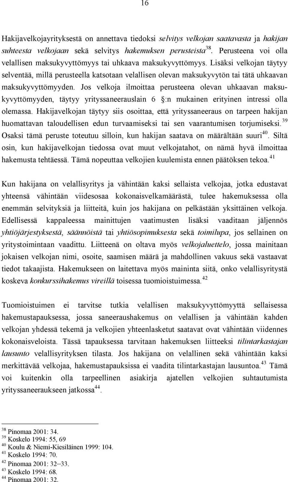 Lisäksi velkojan täytyy selventää, millä perusteella katsotaan velallisen olevan maksukyvytön tai tätä uhkaavan maksukyvyttömyyden.