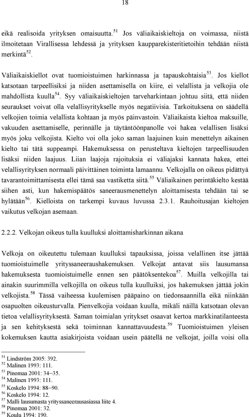 Syy väliaikaiskieltojen tarveharkintaan johtuu siitä, että niiden seuraukset voivat olla velallisyritykselle myös negatiivisia.