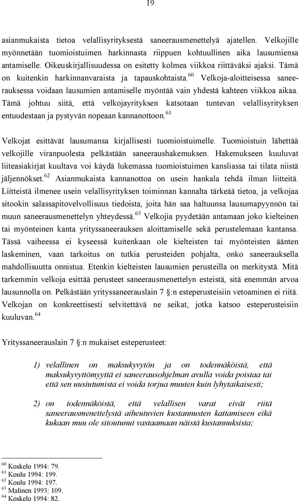 60 Velkoja-aloitteisessa saneerauksessa voidaan lausumien antamiselle myöntää vain yhdestä kahteen viikkoa aikaa.