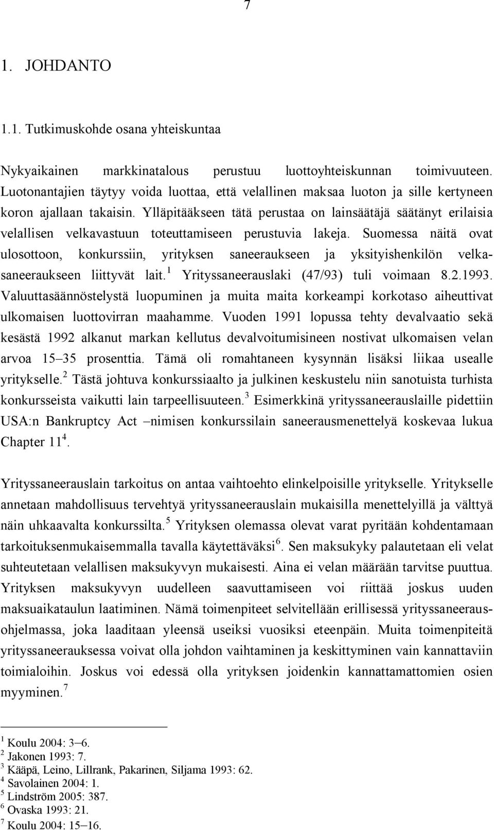 Ylläpitääkseen tätä perustaa on lainsäätäjä säätänyt erilaisia velallisen velkavastuun toteuttamiseen perustuvia lakeja.