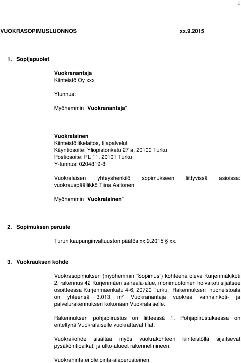Turku Y-tunnus: 0204819-8 Vuokralaisen yhteyshenkilö sopimukseen liittyvissä asioissa: vuokrauspäällikkö Tiina Aaltonen Myöhemmin Vuokralainen 2.