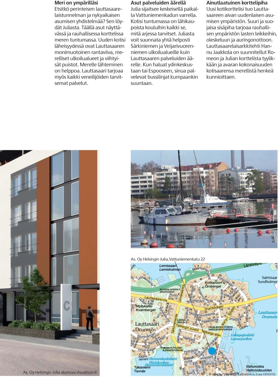 auttasaari tarjoaa myös kaikki veneilijöiden tarvitsemat palvelut. Asut palveluiden äärellä Julia sijaitsee keskeisellä paikalla Vattuniemenkadun varrella.