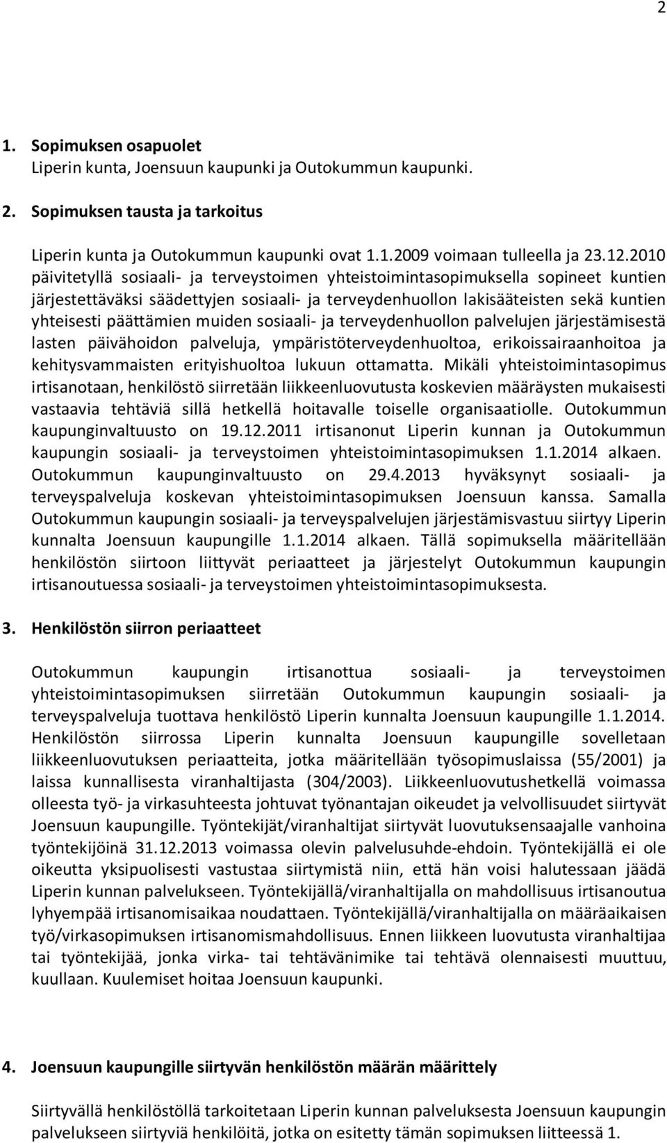 muiden sosiaali- ja terveydenhuollon palvelujen järjestämisestä lasten päivähoidon palveluja, ympäristöterveydenhuoltoa, erikoissairaanhoitoa ja kehitysvammaisten erityishuoltoa lukuun ottamatta.