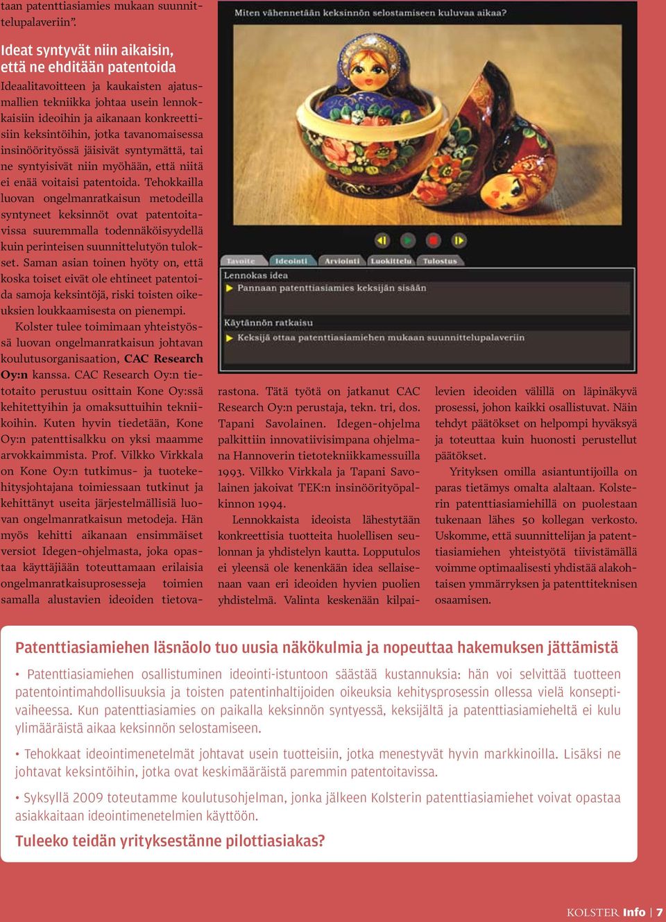 tavanomaisessa insinöörityössä jäisivät syntymättä, tai ne syntyisivät niin myöhään, että niitä ei enää voitaisi patentoida.