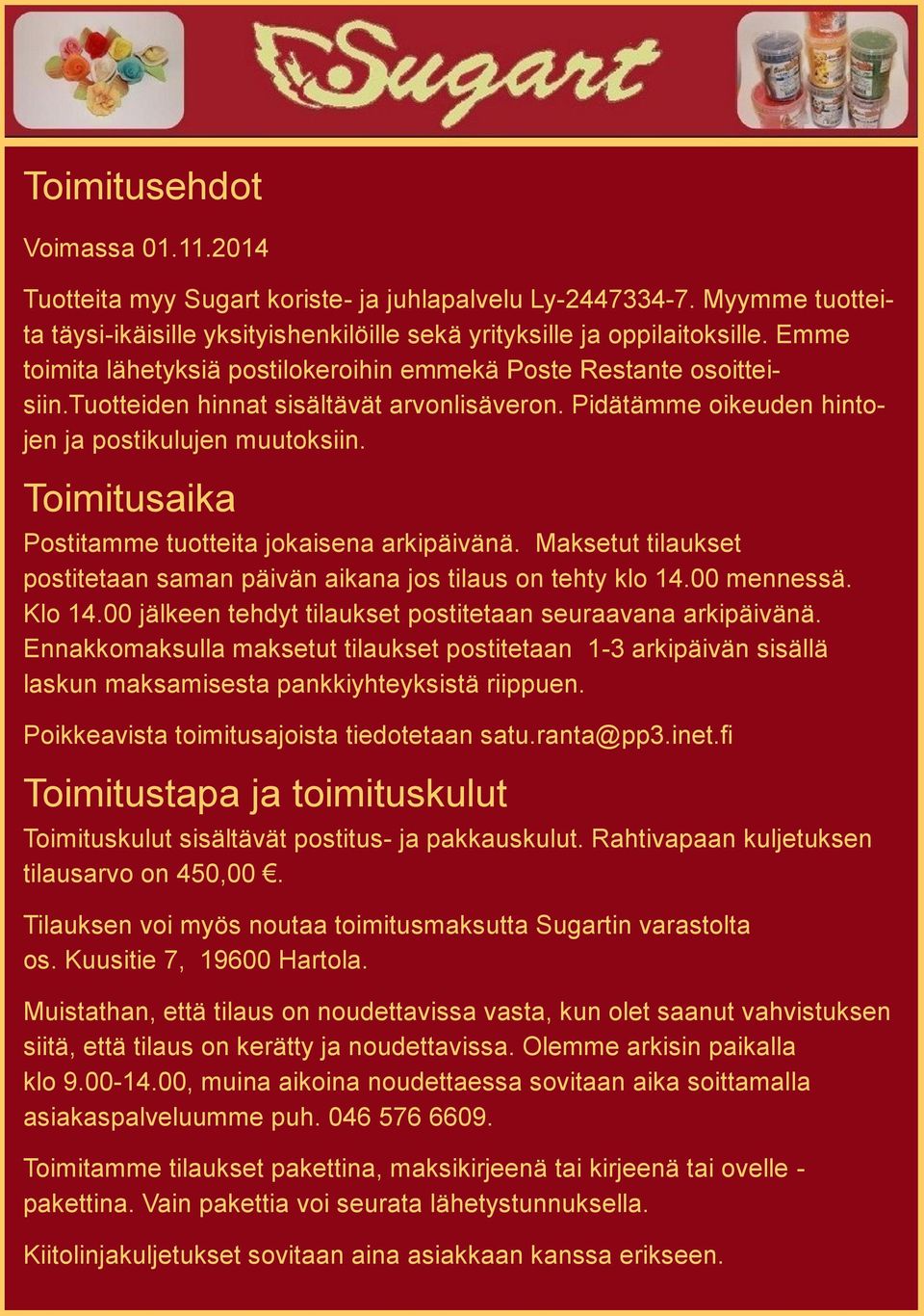 Toimitusaika Postitamme tuotteita jokaisena arkipäivänä. Maksetut tilaukset postitetaan saman päivän aikana jos tilaus on tehty klo 14.00 mennessä. Klo 14.