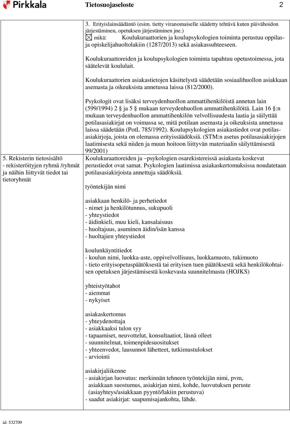 Koulukuraattoreiden ja koulupsykologien toiminta tapahtuu opetustoimessa, jota säätelevät koululait.