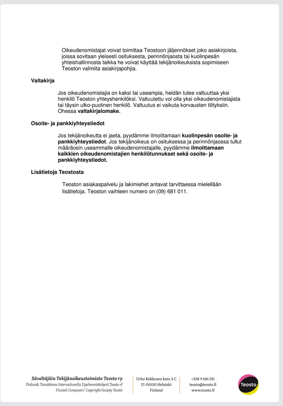 Valtuutettu voi olla yksi oikeudenomistajista tai täysin ulko-puolinen henkilö. Valtuutus ei vaikuta korvausten tilityksiin. Ohessa valtakirjalomake.