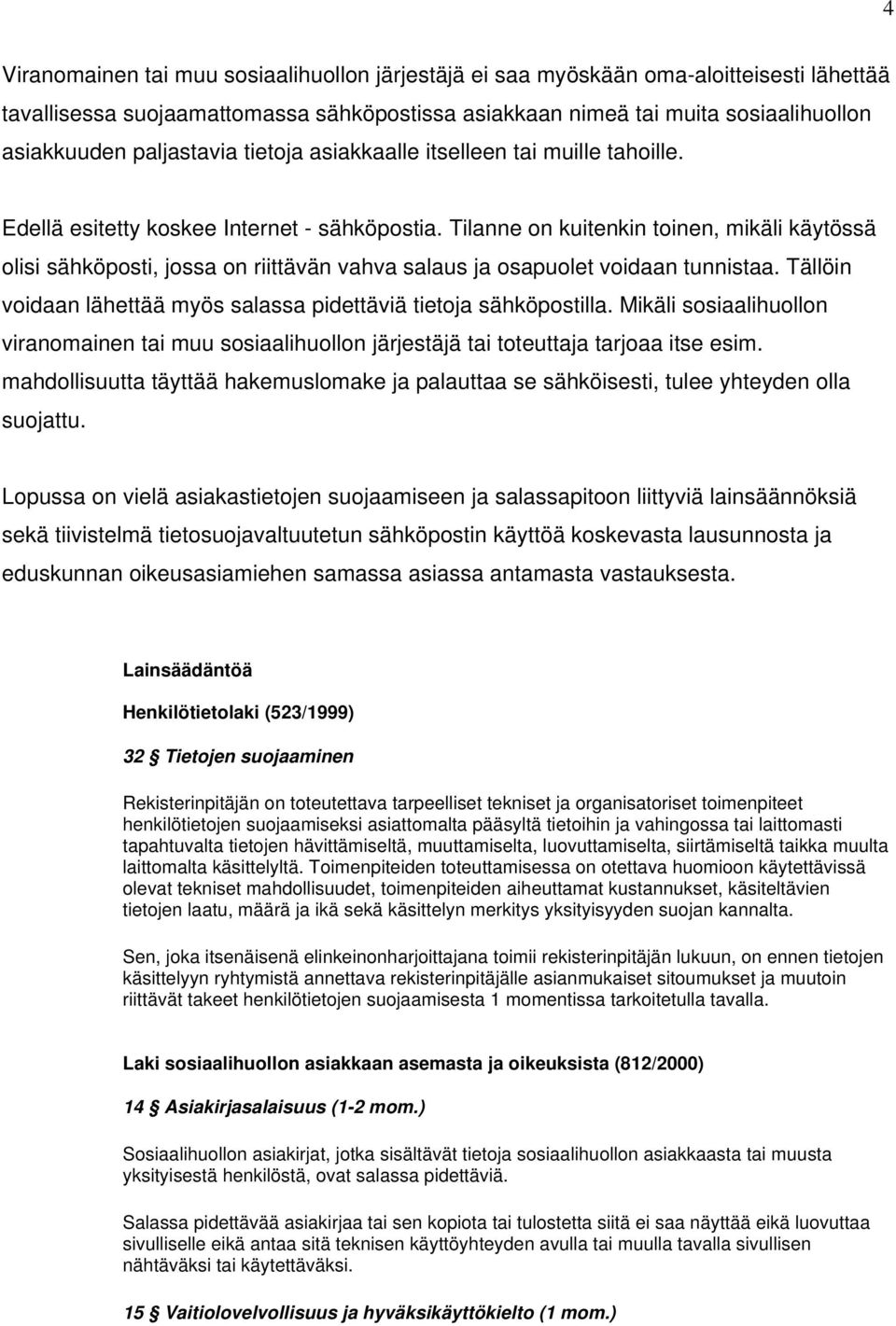 Tilanne on kuitenkin toinen, mikäli käytössä olisi sähköposti, jossa on riittävän vahva salaus ja osapuolet voidaan tunnistaa. Tällöin voidaan lähettää myös salassa pidettäviä tietoja sähköpostilla.