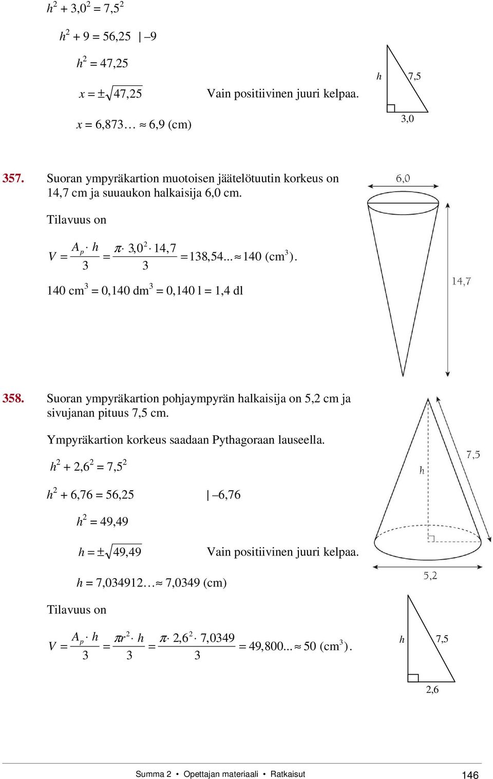 140 cm 0,140 dm 0,140 l 1,4 dl 58. Suoran ympyräkartion pohjaympyrän halkaisija on 5, cm ja sivujanan pituus 7,5 cm.