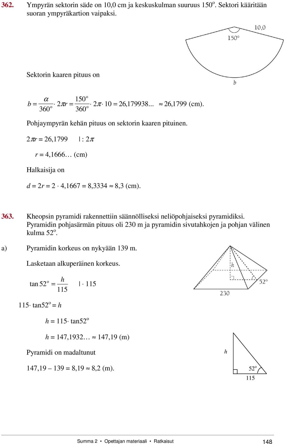 Pyramidin pohjasärmän pituus oli 0 m ja pyramidin sivutahkojen ja pohjan välinen kulma 5 o. a) Pyramidin korkeus on nykyään 19 m. Lasketaan alkuperäinen korkeus.