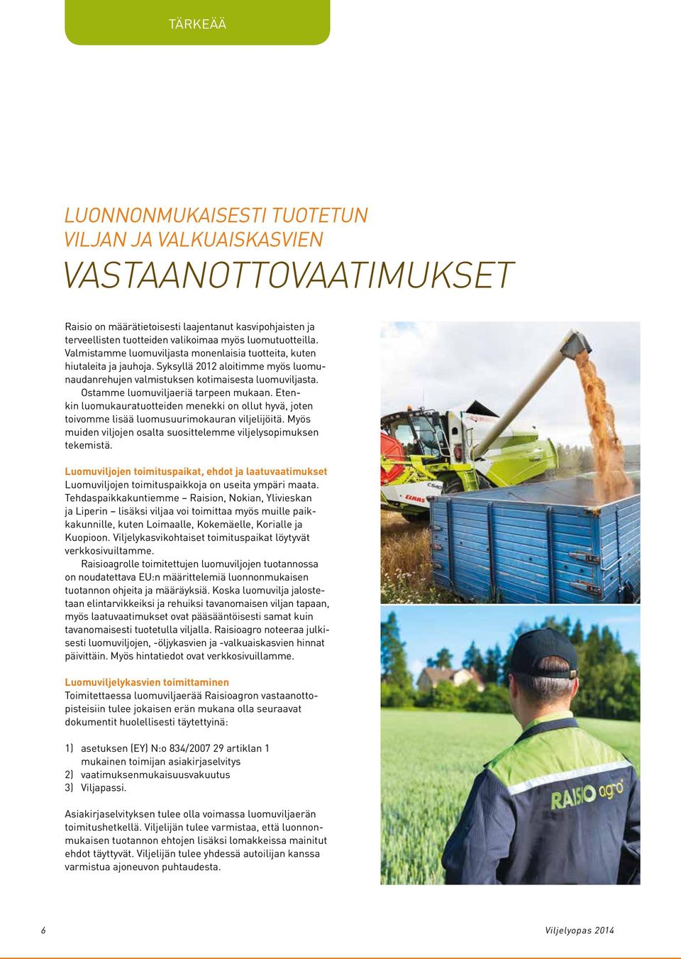 Ostamme luomuviljaeriä tarpeen mukaan. Etenkin luomukauratuotteiden menekki on ollut hyvä, joten toivomme lisää luomusuurimokauran viljelijöitä.