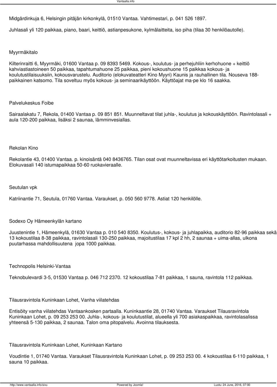 Kokous, koulutus ja perhejuhliin kerhohuone + keittiö kahviastiastoineen 50 paikkaa, tapahtumahuone 25 paikkaa, pieni kokoushuone 15 paikkaa kokous ja koulutustilaisuuksiin, kokousvarustelu.