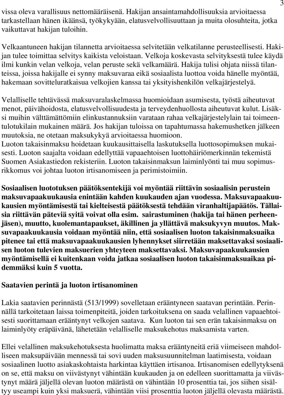 Velkaantuneen hakijan tilannetta arvioitaessa selvitetään velkatilanne perusteellisesti. Hakijan tulee toimittaa selvitys kaikista veloistaan.