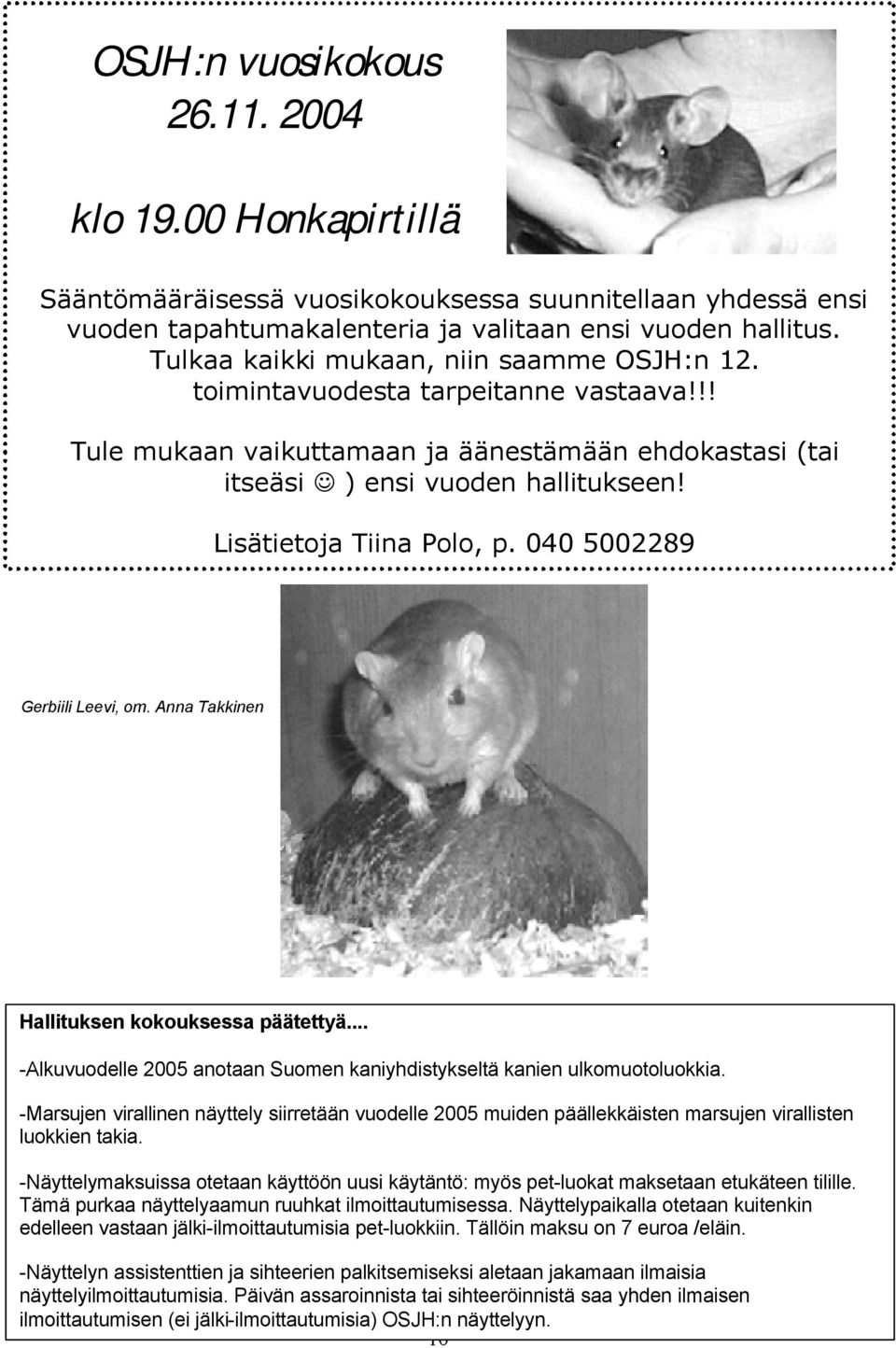 Lisätietoja Tiina Polo, p. 040 5002289 Gerbiili Leevi, om. Anna Takkinen Hallituksen kokouksessa päätettyä... -Alkuvuodelle 2005 anotaan Suomen kaniyhdistykseltä kanien ulkomuotoluokkia.