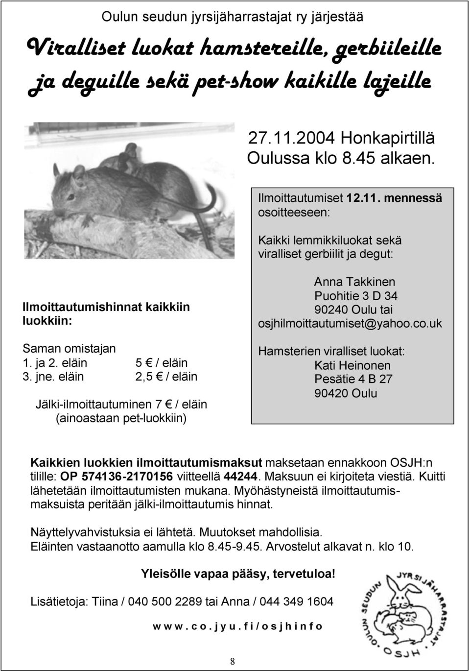 eläin 2,5 / eläin Jälki-ilmoittautuminen 7 / eläin (ainoastaan pet-luokkiin) Anna Takkinen Puohitie 3 D 34 90240 Oulu tai osjhilmoittautumiset@yahoo.co.