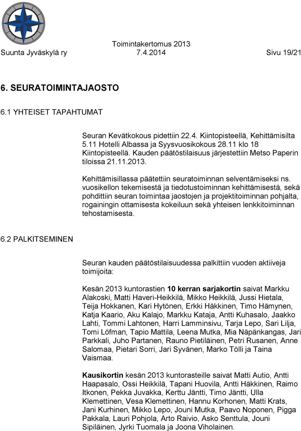 vuosikellon tekemisestä ja tiedotustoiminnan kehittämisestä, sekä pohdittiin seuran toimintaa jaostojen ja projektitoiminnan pohjalta, rogainingin ottamisesta kokeiluun sekä yhteisen lenkkitoiminnan