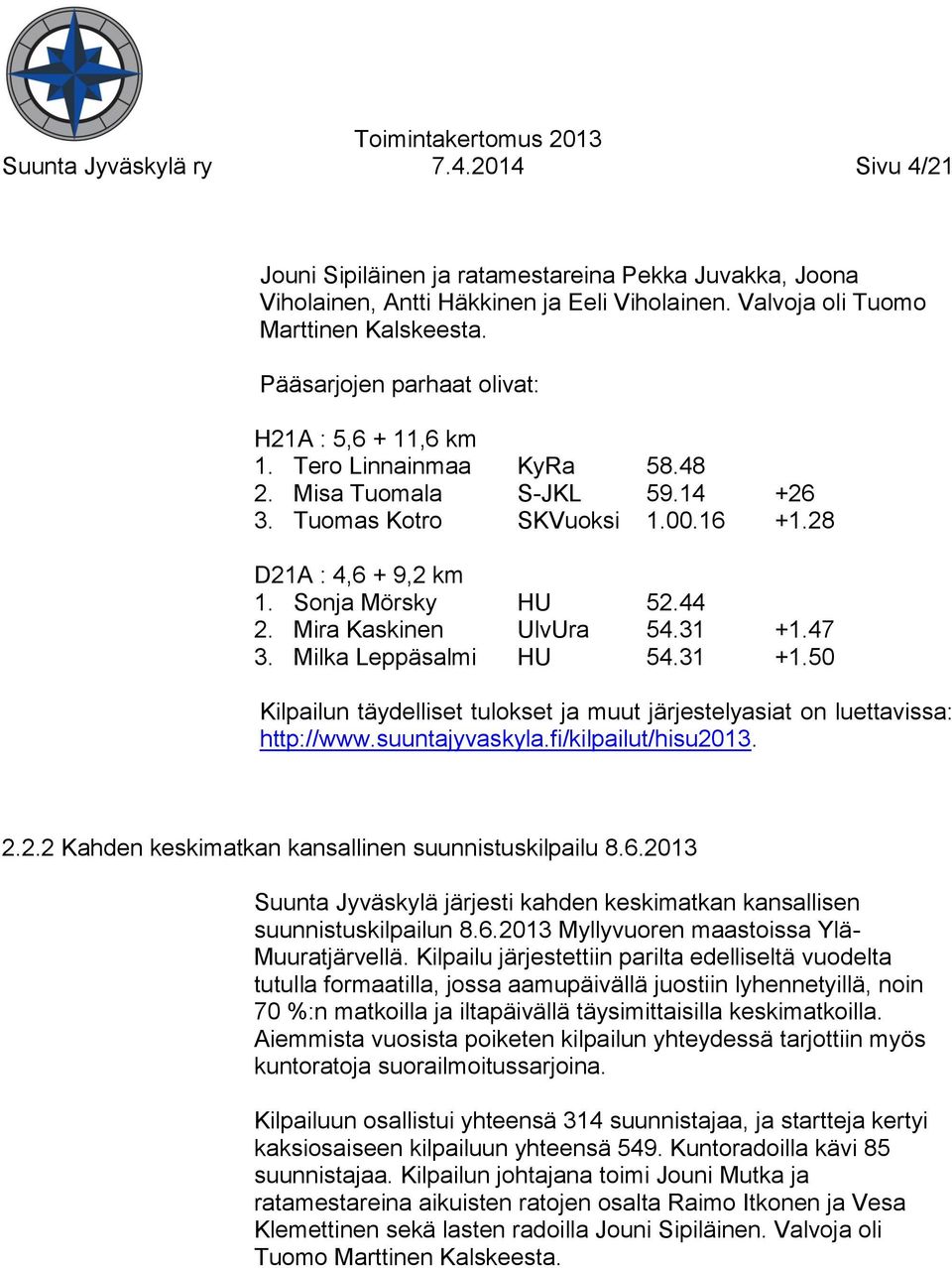 Mira Kaskinen UlvUra 54.31 +1.47 3. Milka Leppäsalmi HU 54.31 +1.50 Kilpailun täydelliset tulokset ja muut järjestelyasiat on luettavissa: http://www.suuntajyvaskyla.fi/kilpailut/hisu20