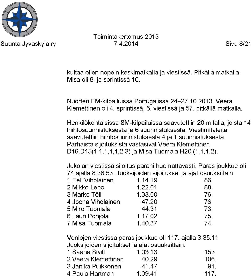 Viestimitaleita saavutettiin hiihtosuunnistuksesta 4 ja 1 suunnistuksesta. Parhaista sijoituksista vastasivat Veera Klemettinen D16,D15(1,1,1,1,1,2,3) ja Misa Tuomala H20 (1,1,1,2).