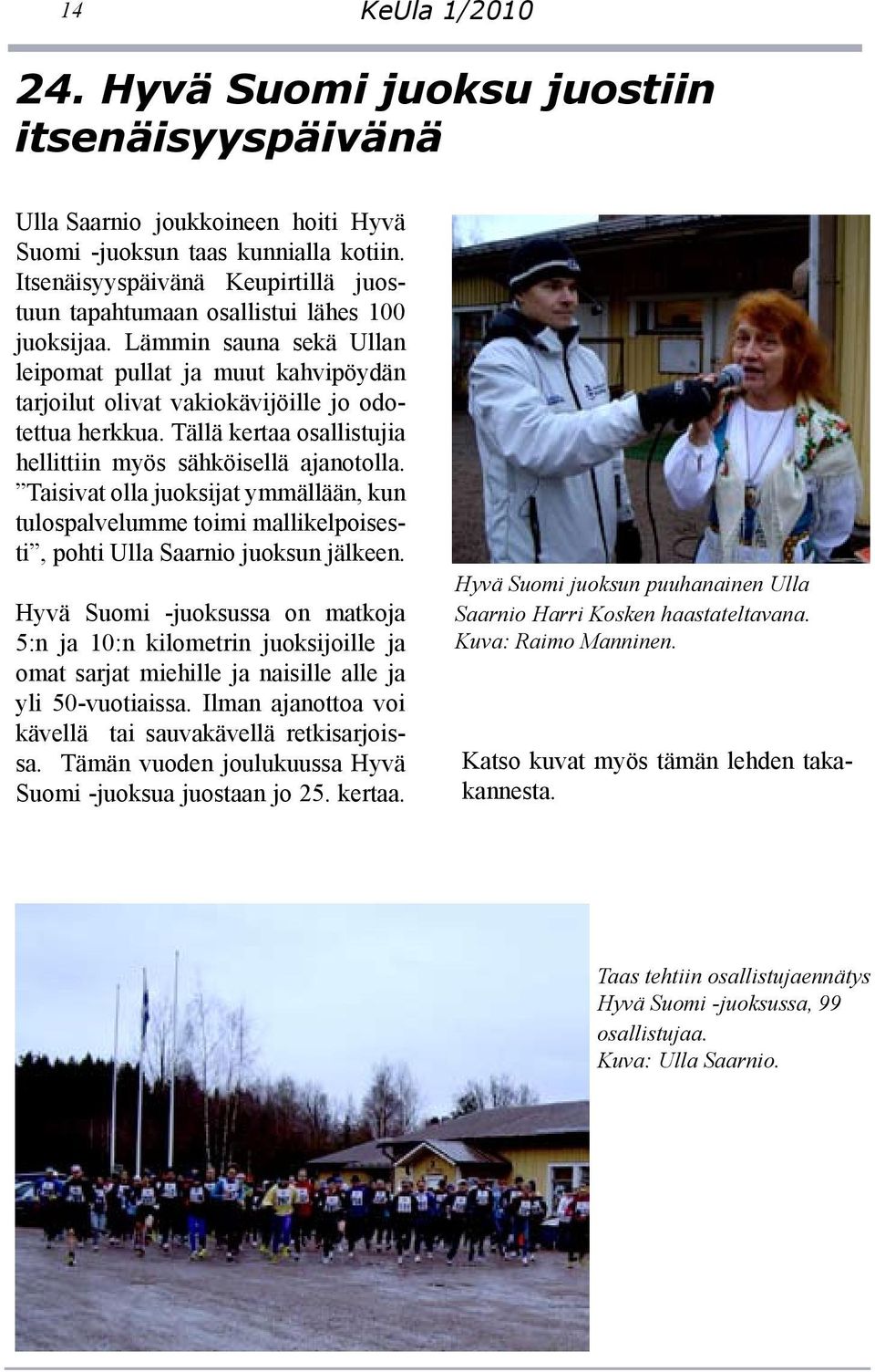 Tällä kertaa osallistujia hellittiin myös sähköisellä ajanotolla. Taisivat olla juoksijat ymmällään, kun tulospalvelumme toimi mallikelpoisesti, pohti Ulla Saarnio juoksun jälkeen.