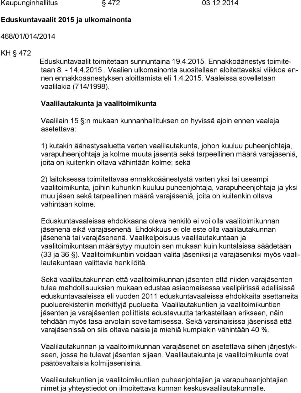 Vaalilautakunta ja vaalitoimikunta Vaalilain 15 :n mukaan kunnanhallituksen on hyvissä ajoin ennen vaaleja asetet tava: 1) kutakin äänestysaluetta varten vaalilautakunta, johon kuuluu pu heen joh ta