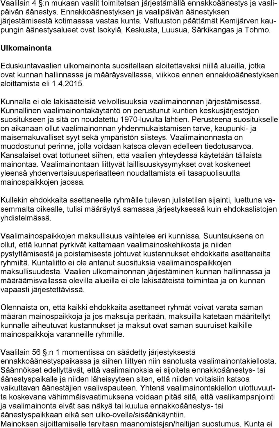 Ulkomainonta Eduskuntavaalien ulkomainonta suositellaan aloitettavaksi niillä alueilla, jotka ovat kun nan hal lin nassa ja määräysvallassa, viikkoa ennen ennakkoäänestyksen aloit ta mista eli 1.4.