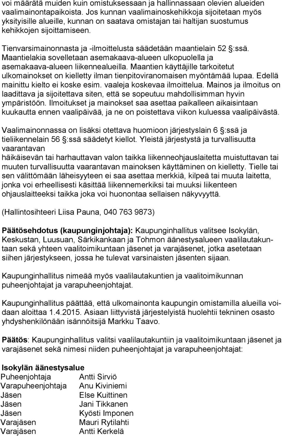 Tienvarsimainonnasta ja -ilmoittelusta säädetään maantielain 52 :ssä. Maantiela kia sovelle taan asemakaava-alueen ulkopuolella ja asemakaava-alueen liikenne alueilla.