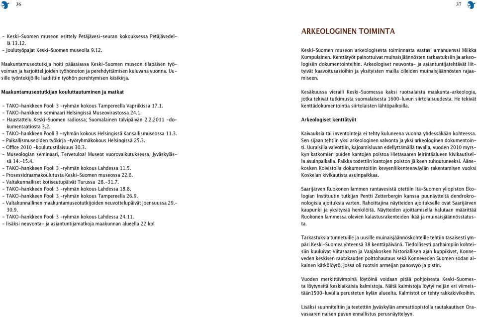 Uusille työntekijöille laadittiin työhön perehtymisen käsikirja. Maakuntamuseotutkijan kouluttautuminen ja matkat - TAKO-hankkeen Pooli 3 -ryhmän kokous Tampereella Vapriikissa 17