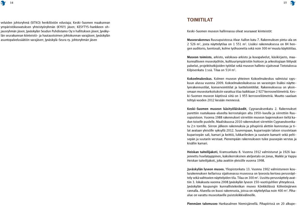 johtoryhmän jäsen TOIMITILAT Keski-Suomen museon hallinnassa olivat seuraavat kiinteistöt: Museorakennus Ruusupuistossa Alvar Aallon katu 7.