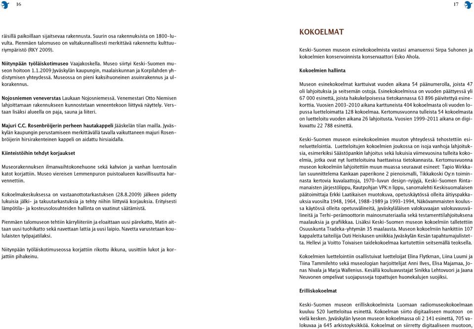 Museossa on pieni kaksihuoneinen asuinrakennus ja ulkorakennus. Nojosniemen veneverstas Laukaan Nojosniemessä.