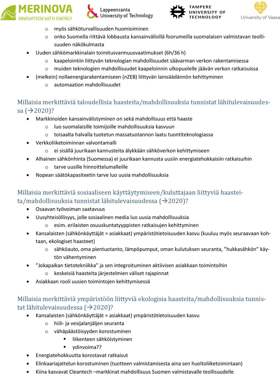 ratkaisuissa (melkein) nollaenergiarakentamiseen (nzeb) liittyvän lainsäädännön kehittyminen o automaation mahdollisuudet Millaisia merkittäviä taloudellisia haasteita/mahdollisuuksia tunnistat