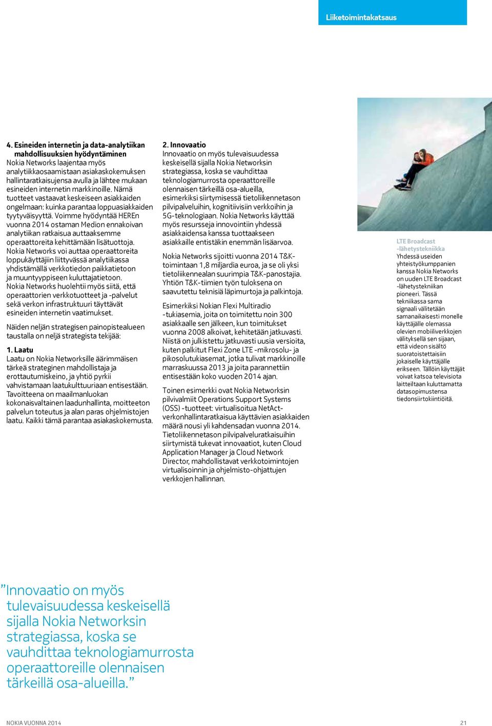 internetin markkinoille. Nämä tuotteet vastaavat keskeiseen asiakkaiden ongelmaan: kuinka parantaa loppuasiakkaiden tyytyväisyyttä.