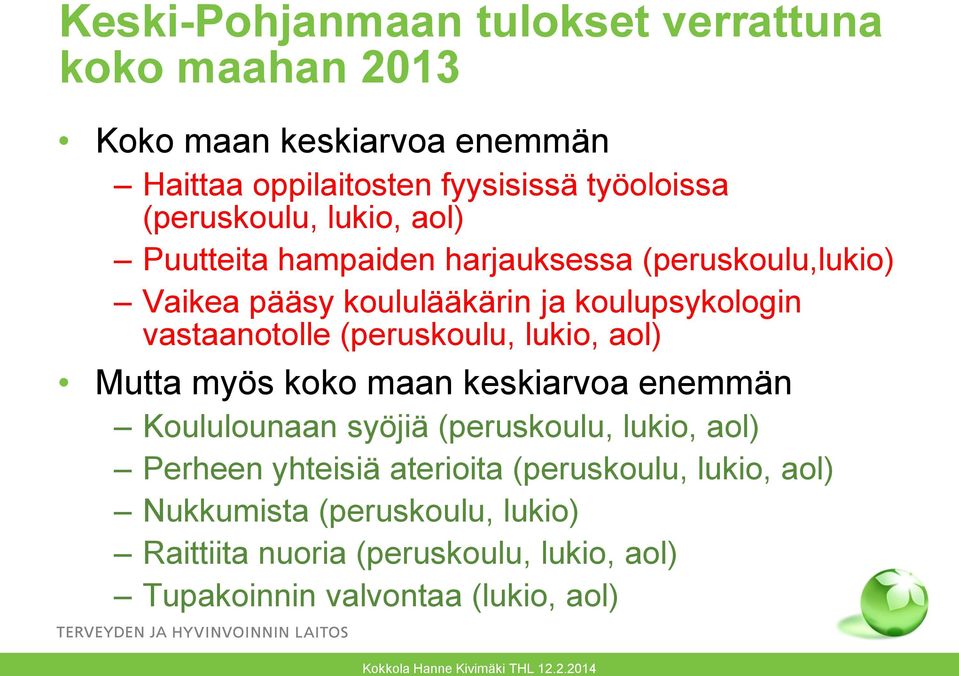 vastaanotolle (peruskoulu, lukio, aol) Mutta myös koko maan keskiarvoa enemmän Koululounaan syöjiä (peruskoulu, lukio, aol) Perheen